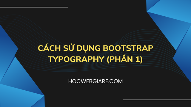Cách sử dụng Bootstrap Typography (Phần 1)