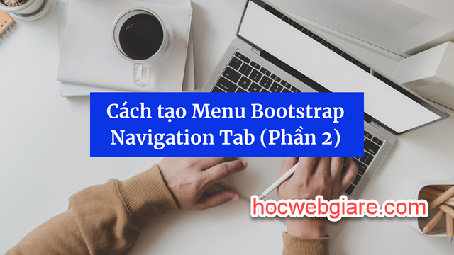 Cách tạo Menu Bootstrap Navigation Tab (Phần 2)