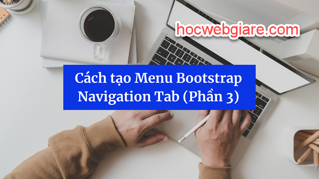 Cách tạo Menu Bootstrap Navigation Tab (Phần 3)