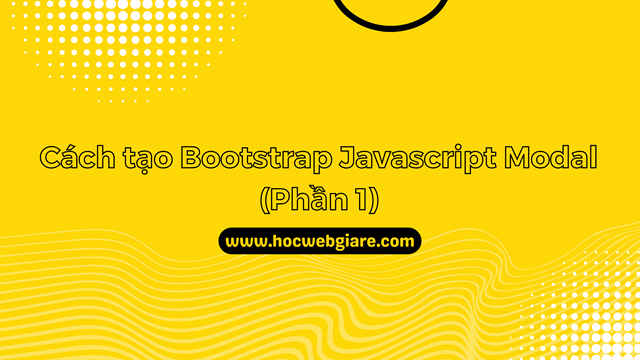 Hướng dẫn cách tạo Bootstrap Javascript Modal (Phần 1)