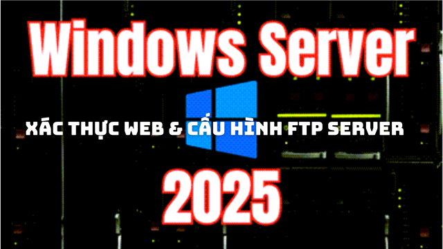 Cách xác thực Web và cấu hình FTP Server trên Windows Server 2025