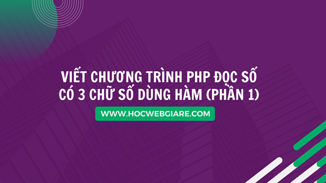 Viết chương trình PHP đọc số có 3 chữ số dùng hàm (Phần 1)