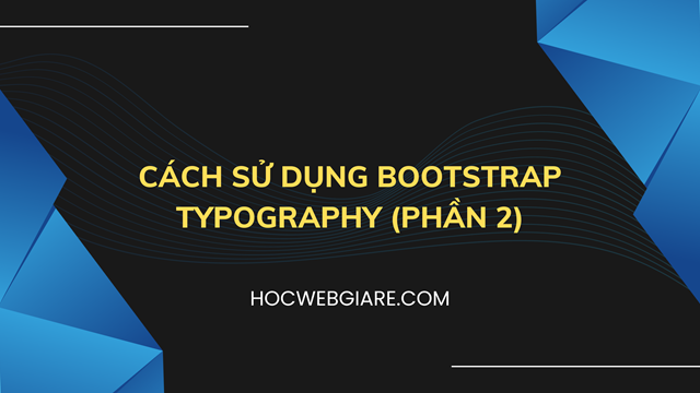 Cách sử dụng Bootstrap Typography (Phần 2)