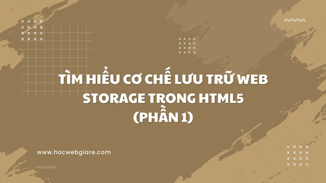 Tìm hiểu cơ chế lưu trữ Web Storage trong HTML5 (Phần 1)