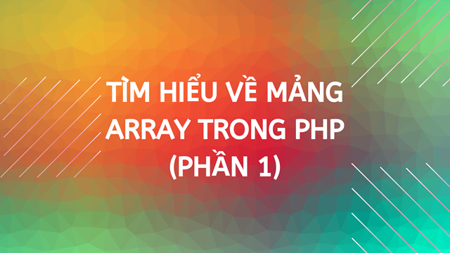 Tìm hiểu về mảng Array trong PHP (Phần 1)