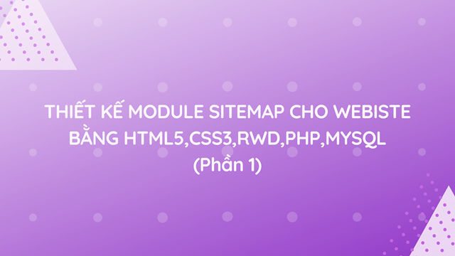 Thiết kế module sitemap cho website bằng HTML5,CSS3,RWD,PHP,MySQL (Phần 1)