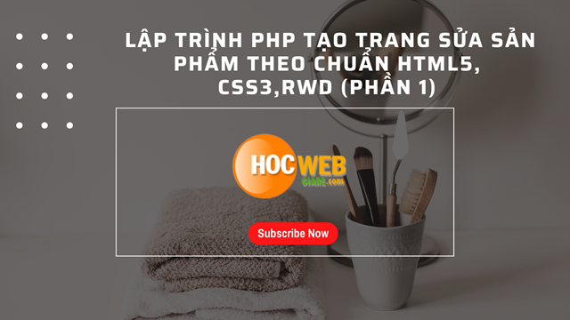 Lập trình PHP tạo trang sửa sản phẩm theo chuẩn HTML5,CSS3,RWD (Phần 1)