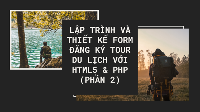 Lập trình và thiết kế form đăng ký tour du lịch với HTML5 & PHP (Phần 2)