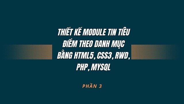 Thiết kế Module tin tiêu điểm theo danh mục bằng HTML5,CSS3,RWD,PHP,MYSQL (Phần 3)