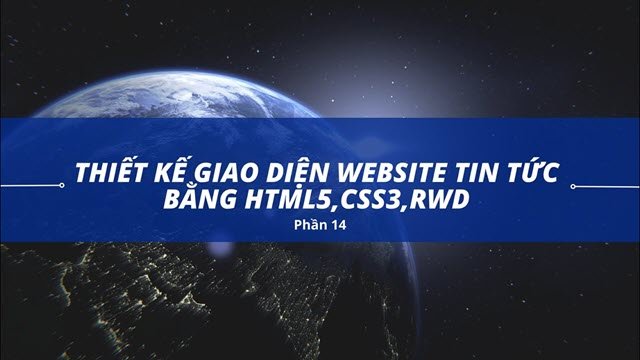 Thiết kế giao diện website tin tức bằng HTML5,CSS3,RWD (Phần 14)