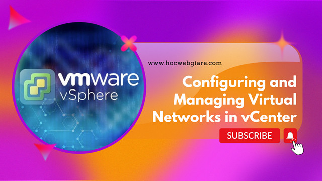 Configuring and Managing Virtual Networks in vCenter