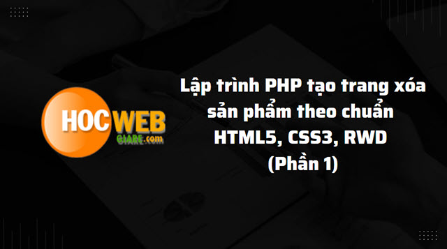 Lập trình PHP tạo trang xóa sản phẩm theo chuẩn HTML5,CSS3,RWD (Phần 1)